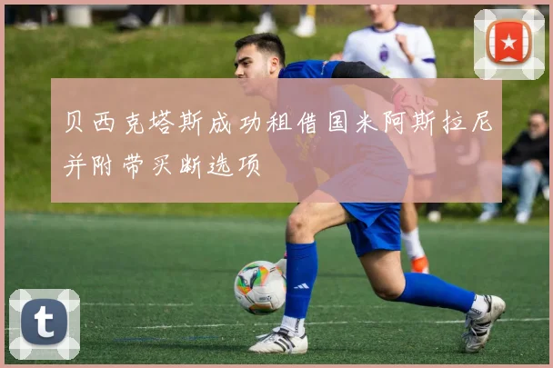 贝西克塔斯成功租借国米阿斯拉尼并附带买断选项