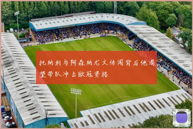 托纳利与阿森纳尤文传闻背后他渴望带队冲击欧冠资格